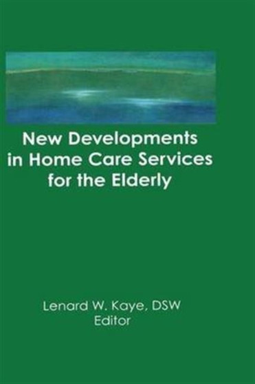 New Developments in Home Care Services for the Elderly : Innovations in Policy, Program, and Practice