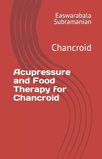 Acupressure Treatment and Food Therapy for Chancroid : Chancroid : 19 by Easwarabala Subramanian - Paperback Acupressure Treatment and Food Therapy for Chancroid : Chancroid : 19 by Easwarabala Subramanian - Paperback