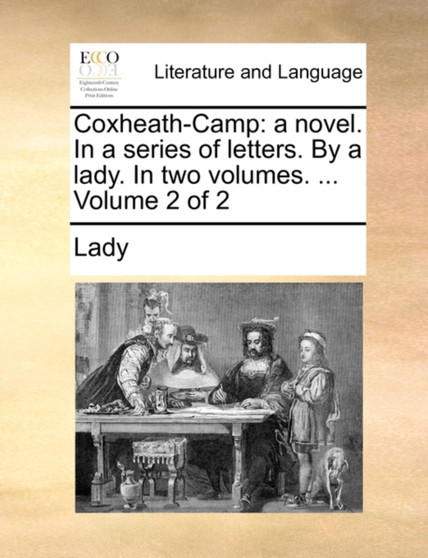 Coxheath-Camp : A Novel. in a Series of Letters. by a Lady. in Two Volumes. ... Volume 2 of 2