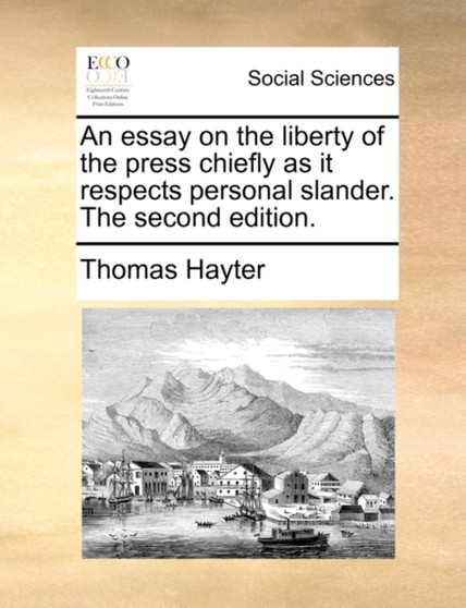 An Essay on the Liberty of the Press Chiefly as It Respects Personal Slander. the Second Edition.