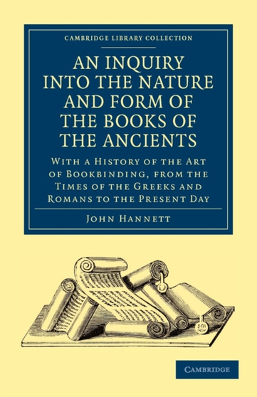 An Inquiry into the Nature and Form of the Books of the Ancients : With a History of the Art of Bookbinding, from the Times of the Greeks and Romans to the Present Day