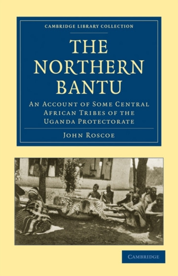 The Northern Bantu : An Account of Some Central African Tribes of the Uganda Protectorate