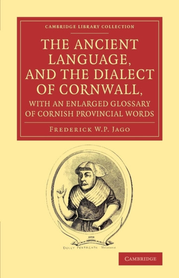 The Ancient Language, and the Dialect of Cornwall, with an Enlarged Glossary of Cornish Provincial Words : Also an Appendix, Containing a List of Writers on Cornish Dialect, and Additional Information