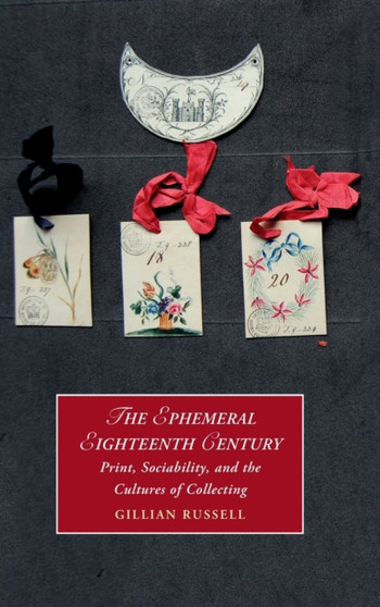 The Ephemeral Eighteenth Century : Print, Sociability, and the Cultures of Collecting