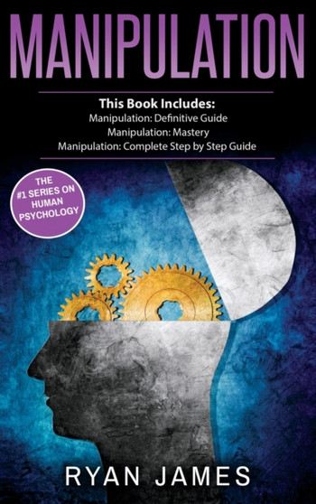 Manipulation : 3 Manuscripts - Manipulation Definitive Guide, Manipulation Mastery, Manipulation Complete Step by Step Guide (Manipulation Series) (Volume 4)