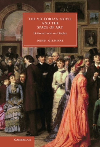 The Victorian Novel and the Space of Art : Fictional Form on Display