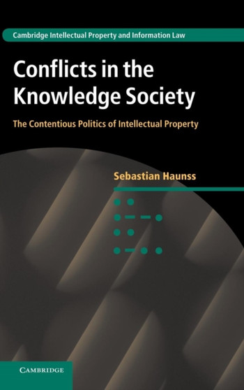 Conflicts in the Knowledge Society : The Contentious Politics of Intellectual Property