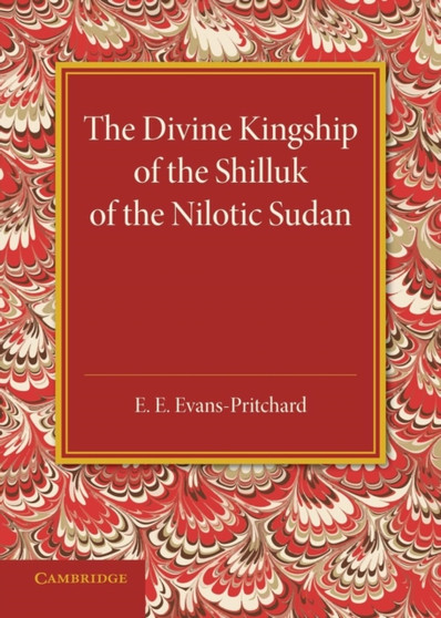 The Divine Kingship of the Shilluk of the Nilotic Sudan : The Frazer Lecture 1948