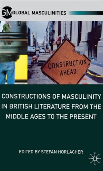 Constructions of Masculinity in British Literature from the Middle Ages to the Present