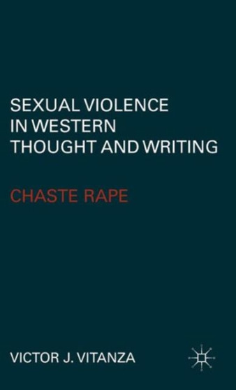 Sexual Violence in Western Thought and Writing : Chaste Rape