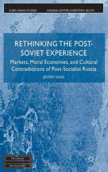 Rethinking the Post Soviet Experience : Markets, Moral Economies and Cultural Contradictions of Post Socialist Russia