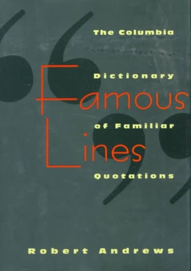 Famous Lines : A Columbia Dictionary of Familiar Quotations