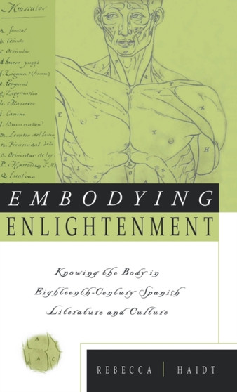 Embodying Enlightenment : Knowing the Body in Eighteenth-Century Spanish Literature and Culture