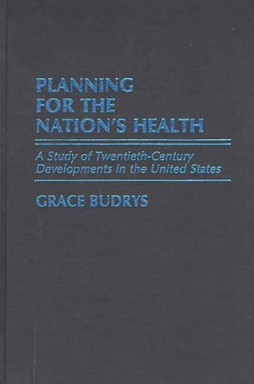 Planning for the Nation's Health : A Study of Twentieth-Century Developments in the United States