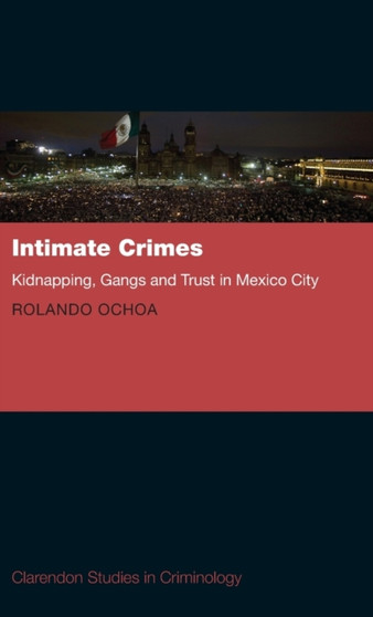 Intimate Crimes : Kidnapping, Gangs, and Trust in Mexico City