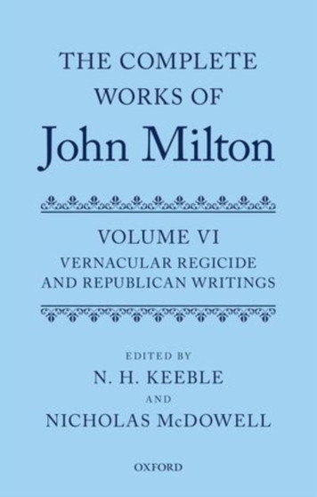 The Complete Works of John Milton: Volume VI : Vernacular Regicide and Republican Writings