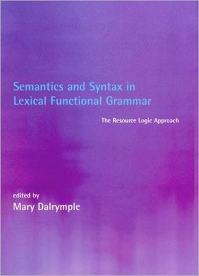 Semantics and Syntax in Lexical Functional Grammar : The Resource Logic Approach