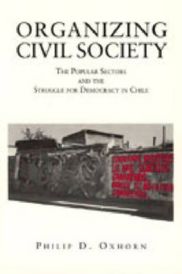 Organizing Civil Society : Popular Sectors and the Struggle for Democracy in Chile