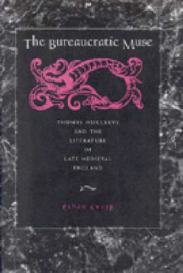 The Bureaucratic Muse : Thomas Hoccleve and the Literature of Late Medieval England