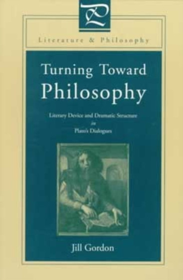 Turning Toward Philosophy : Literary Device and Dramatic Structure in Plato???s Dialogues