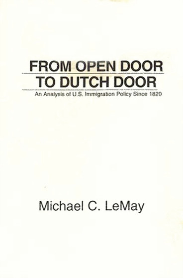 From Open Door to Dutch Door : An Analysis of U.S. Immigration Policy Since 1820
