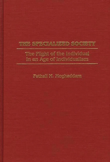 The Specialized Society : The Plight of the Individual in an Age of Individualism