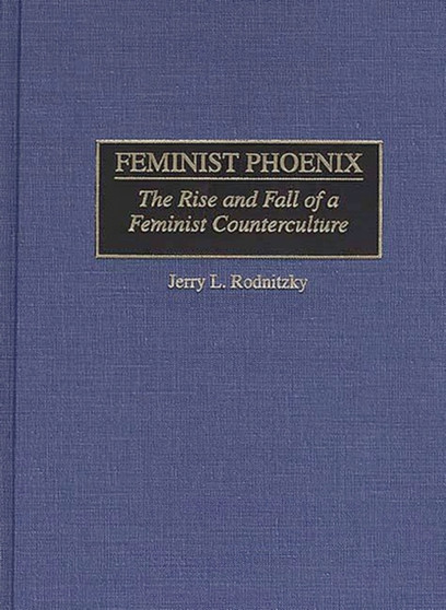Feminist Phoenix : The Rise and Fall of a Feminist Counterculture