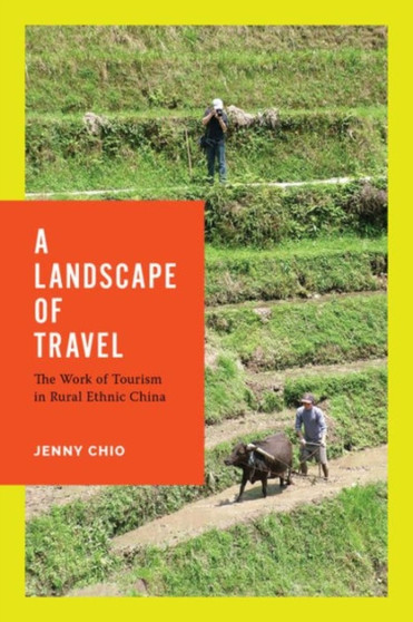 A Landscape of Travel : The Work of Tourism in Rural Ethnic China