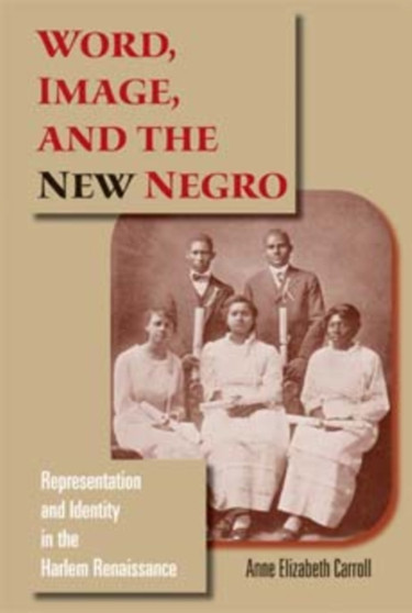 Word, Image, and the New Negro : Representation and Identity in the Harlem Renaissance