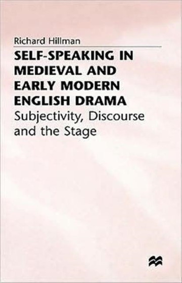 Self-Speaking in Medieval and Early Modern English Drama : Subjectivity, Discourse and the Stage