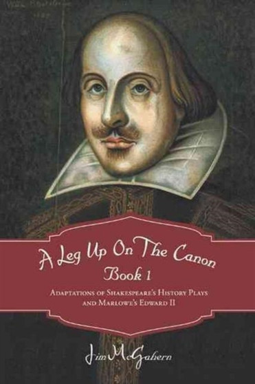 A Leg Up on the Canon, Book 1 : Adaptations of Shakespeare's History Plays and Marlowe's Edward II