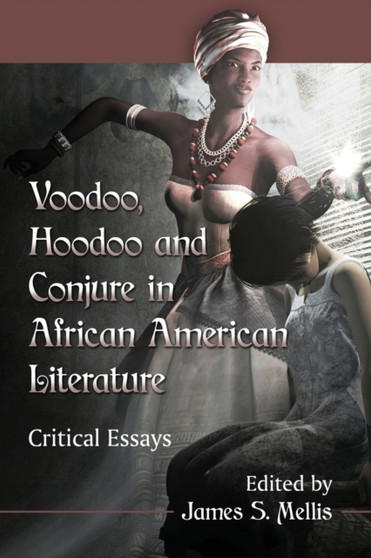Voodoo, Hoodoo and Conjure in African American Literature : Critical Essays