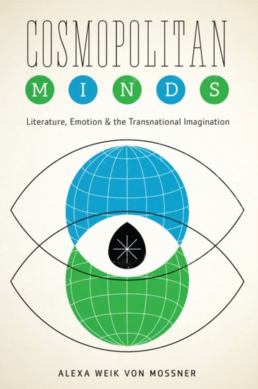 Cosmopolitan Minds : Literature, Emotion, and the Transnational Imagination