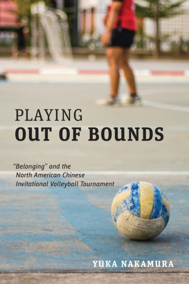 Playing Out of Bounds : "Belonging" and the North American Chinese Invitational Volleyball Tournament
