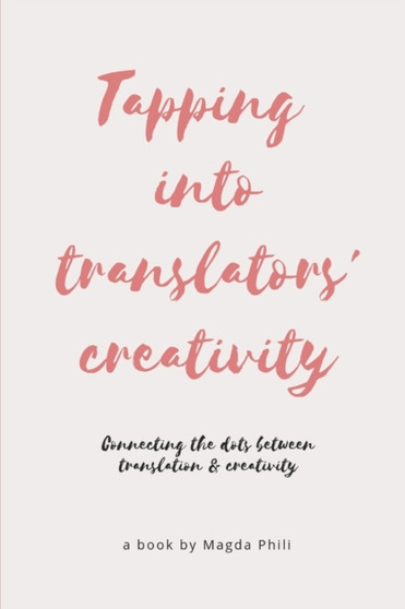 Tapping Into Translators' Creativity : Connecting the dots between translation and creativity (Color Interior)