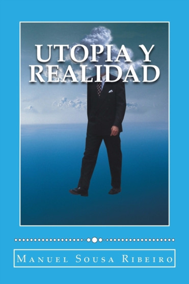 Utopia y Realidad : Una vision de la vida y una mirada a la sociedad : 1
