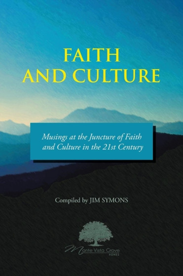 Faith and Culture : Musings at the Juncture of Faith and Culture in the 21st Century