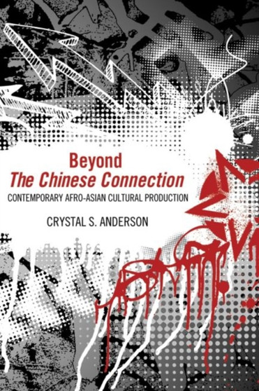 Beyond The Chinese Connection : Contemporary Afro-Asian Cultural Production
