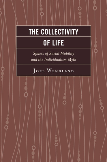 The Collectivity of Life : Spaces of Social Mobility and the Individualism Myth