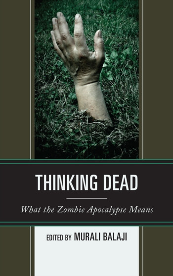 Thinking Dead : What the Zombie Apocalypse Means