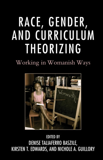 Race, Gender, and Curriculum Theorizing : Working in Womanish Ways