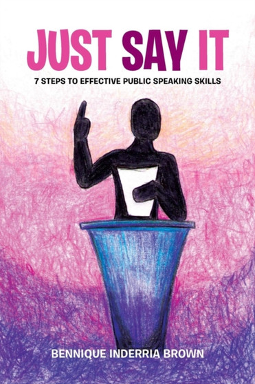Just Say It : 7 Steps to Effective Public Speaking Skills