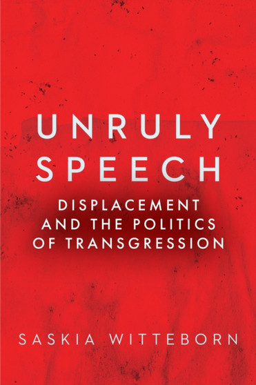 Unruly Speech : Displacement and the Politics of Transgression