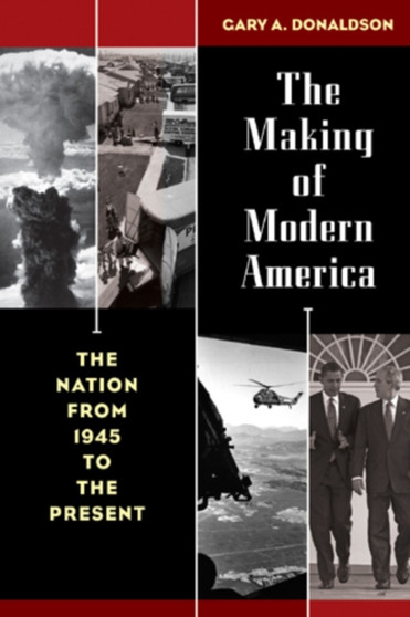 The Making of Modern America : The Nation from 1945 to the Present by Gary A. Donaldson - Hardback