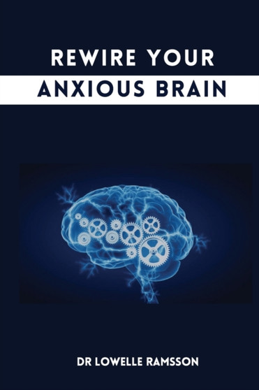 Rewire Your Anxious Brain by Dr Lowelle Ramsson - Paperback