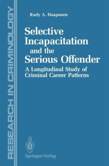 Selective Incapacitation and the Serious Offender : A Longitudinal Study of Criminal Career Patterns
