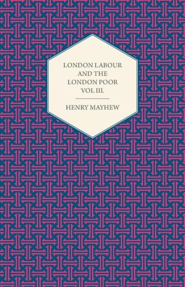 London Labour and the London Poor Volume III.