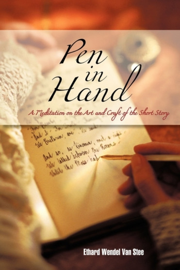 Pen in Hand : A Meditation on the Art and Craft of the Short Story