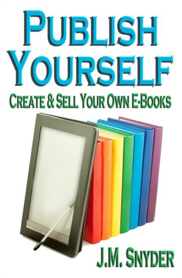 Publish Yourself : Create & Sell Your Own E-Books