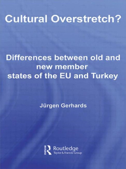 Cultural Overstretch? : Differences Between Old and New Member States of the EU and Turkey